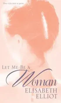 Let Me Be a Woman, Paperback/Elisabeth Elliot