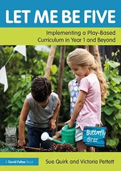 Let Me Be Five. Implementing a Play-Based Curriculum in Year 1 and Beyond, Paperback/Victoria Pettett