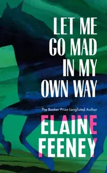 Let Me Go Mad in My Own Way, Hardback/Elaine Feeney