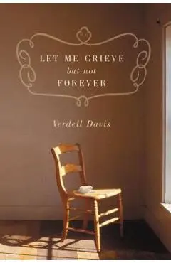 Let Me Grieve, But Not Forever: A Journey Out of the Darkness of Loss - Verdell Davis