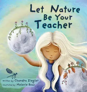 Let Nature Be Your Teacher, Hardcover/Chandra Ziegler