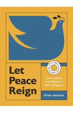 Let Peace Reign: Love, Justice, and Dignity in God's Kingdom--A 6-Week Interactive Bible Study with Video Access - Drew Edward Jackson
