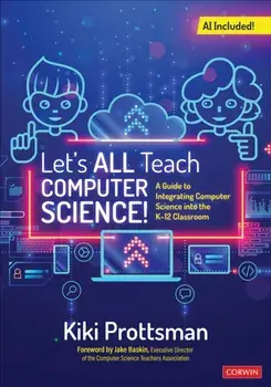 Let's All Teach Computer Science!. A Guide to Integrating Computer Science Into the K-12 Classroom, Paperback/Kiki Prottsman