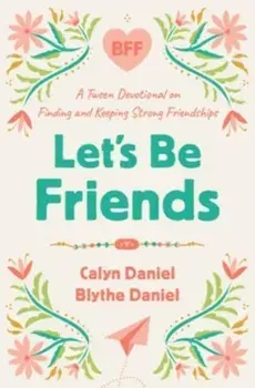 Let's Be Friends. A Tween Devotional on Finding and Keeping Strong Friendships, Paperback/Blythe Daniel
