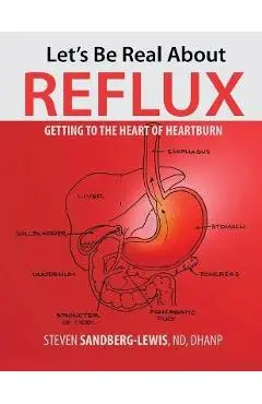 Let's Be Real About Reflux, Getting To The Heart of Heartburn - Steven Sandberg-lewis