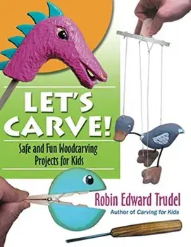 Let's Carve!: Safe and Fun Woodcarving Projects for Kids, Paperback/Robin Trudel