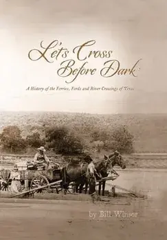 Let's Cross Before Dark: A History of the Ferries, Fords and River Crossings of Texas, Hardcover/Bill Winsor