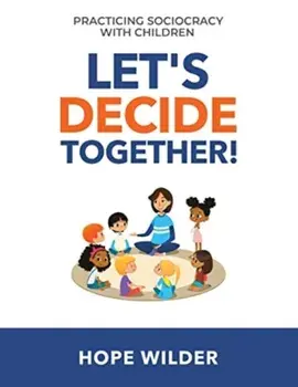 Let's Decide Together. Practicing Sociocracy with Children, Paperback/Hope Wilder