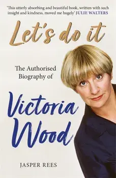 Let's Do It: The Authorised Biography of Victoria Wood, Paperback/Jasper Rees