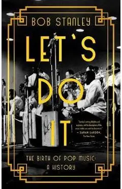 Let's Do It: The Birth of Pop Music: A History - Bob Stanley