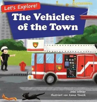 Let's Explore! The Vehicles of the Town: An Illustrated Rhyming Picture Book About Trucks and Cars for Kids Age 2-4 [Stories in Verse, Bedtime Story]/Jolas Wittler