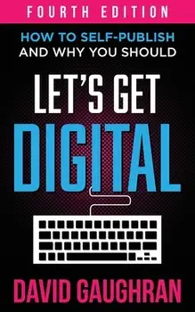 Let's Get Digital: How To Self-Publish, And Why You Should, Paperback/David Gaughran