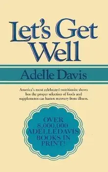 Let's Get Well: A Practical Guide to Renewed Health Through Nutrition, Hardcover/Adelle Davis