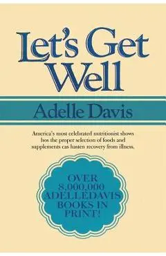 Let's Get Well: A Practical Guide to Renewed Health Through Nutrition - Adelle Davis