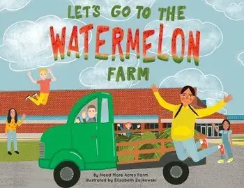 Let's Go to the Watermelon Farm, Paperback/Need More Acres Farm