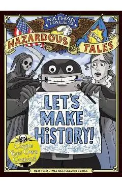 Let's Make History! (Nathan Hale's Hazardous Tales): Create Your Own Comics - Nathan Hale
