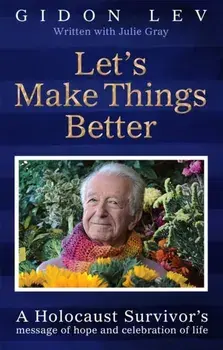 Let's Make Things Better. A Holocaust Survivor's Message of Hope and Celebration of Life, Hardback/Julie Gray