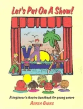 Let's Put on a Show!: A Beginner's Theatre Handbook for Young Actors, Paperback/Adrea Gibbs