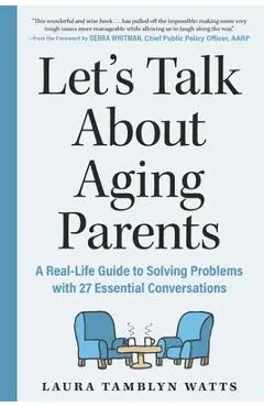 Let's Talk about Aging Parents: A Real-Life Guide to Solving Problems with 27 Essential Conversations - Laura Tamblyn Watts