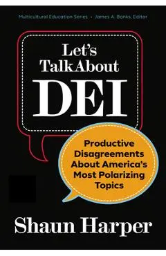 Let's Talk about Dei: Productive Disagreements about America's Most Polarizing Topics - Shaun Harper