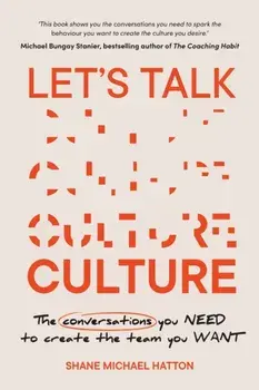 Let's Talk Culture: The conversations you need to create the team you want, Paperback/Shane Michael Hatton