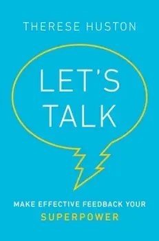 Let's Talk: Make Effective Feedback Your Superpower, Hardcover/Therese Huston