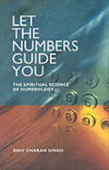 Let the Numbers Guide You. The Spiritual Science of Numerology, Paperback/Charan Singh Shiv