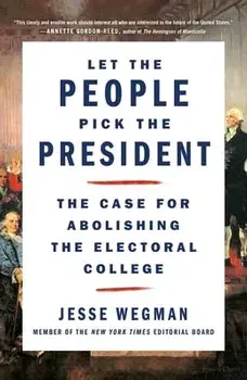 Let the People Pick the President: The Case for Abolishing the Electoral College, Paperback/Jesse Wegman