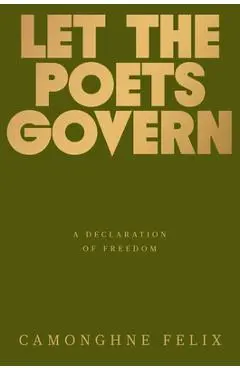 Let the Poets Govern: A Declaration of Freedom - Camonghne Felix