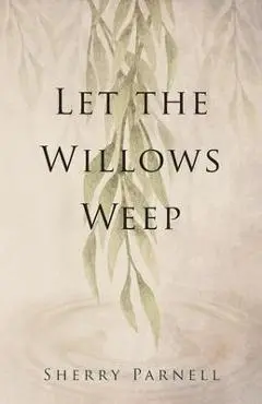 Let the Willows Weep - Sherry Parnell