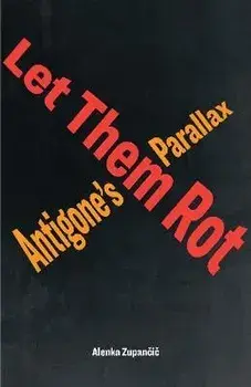 Let Them Rot: Antigone's Parallax, Paperback/Alenka ZupančIč