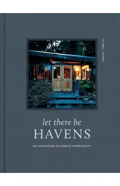 Let There Be Havens: An Invitation to Gentle Hospitality - Liz Bell Young