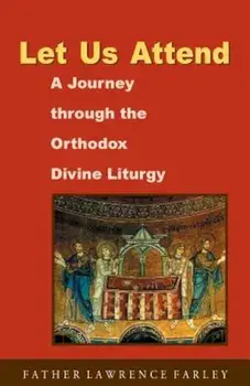 Let Us Attend: A Journey Through the Orthodox Divine Liturgy, Paperback/Lawrence R. Farley