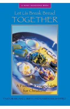 Let Us Break Bread Together: A Passover Haggadah for Christians - Michael A. Smith