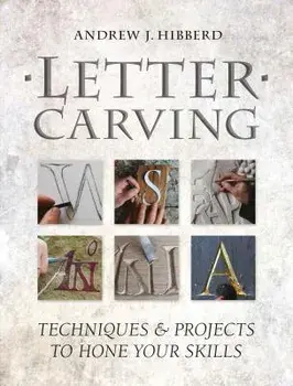 Letter Carving: Techniques & Projects to Hone Your Skills, Paperback/Andrew Hibberd