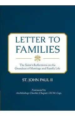 Letter to Families: The Saint's Reflections on the Grandeur of Marriage and Family Life - St John Paul Ii