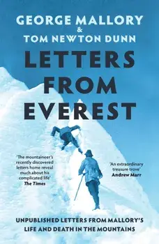 Letters From Everest. Unpublished Letters from Mallory’s Life and Death in the Mountains, Paperback/George Mallory