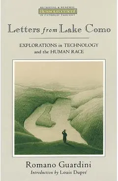 Letters from Lake Como: Explorations on Technology and the Human Race - Romano Guardini