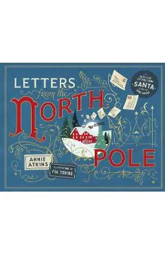 Letters from the North Pole: With Five Letters from Santa Claus to Pull Out and Read - Annie Atkins