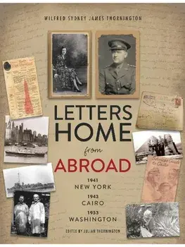 Letters Home from Abroad. 1941 New York 1943 Cairo 1953 Washington, Paperback/Wilfred Sydney James Thornington