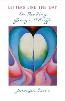 Letters Like the Day: On Reading Georgia O'Keeffe, Paperback/Jennifer Sinor