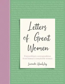 Letters of Great Women. Extraordinary correspondence from history's remarkable women, Hardback/Lucinda Hawksley