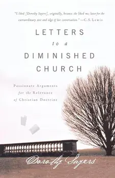 Letters to a Diminished Church: Passionate Arguments for the Relevance of Christian Doctrine, Paperback/Dorothy Sayers