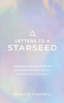 Letters to a Starseed: Messages and Activations for Remembering Who You Are and Why You Came Here, Paperback/Rebecca Campbell