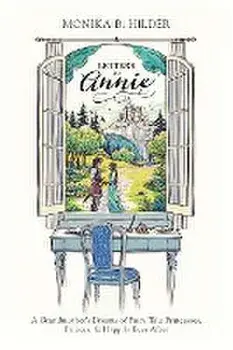 Letters to Annie: A Grandmother's Dreams of Fairy Tale Princesses, Princes, & Happily Ever After, Paperback/Monika B. Hilder