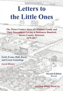 Letters to Little Ones: The Three Century Story of a Pioneer Family and Their Descendants Living in Baltimore Hundred, Sussex County, Delaware, Paperback/Gordon Evans Wood
