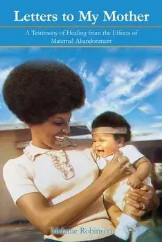 Letters to My Mother: A Testimony of Healing from the Effects of Maternal Abandonment. An Inspirational Self Help Book for Fixing Damaged Em, Paperback/Melanie Robinson