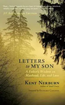 Letters to My Son: A Father's Wisdom on Manhood, Life, and Love, Paperback/Kent Nerburn