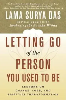 Letting Go of the Person You Used to Be: Lessons on Change, Loss, and Spiritual Transformation, Paperback/Lama Surya Das
