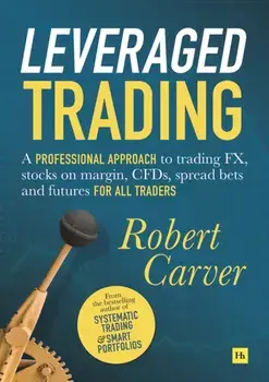 Leveraged Trading. A professional approach to trading FX, stocks on margin, CFDs, spread bets and futures for all traders, Hardback/Robert Carver